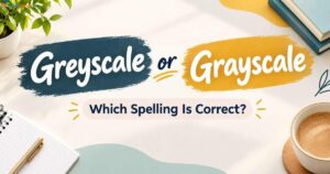 greyscale-or-grayscale-which-spelling-is-correct