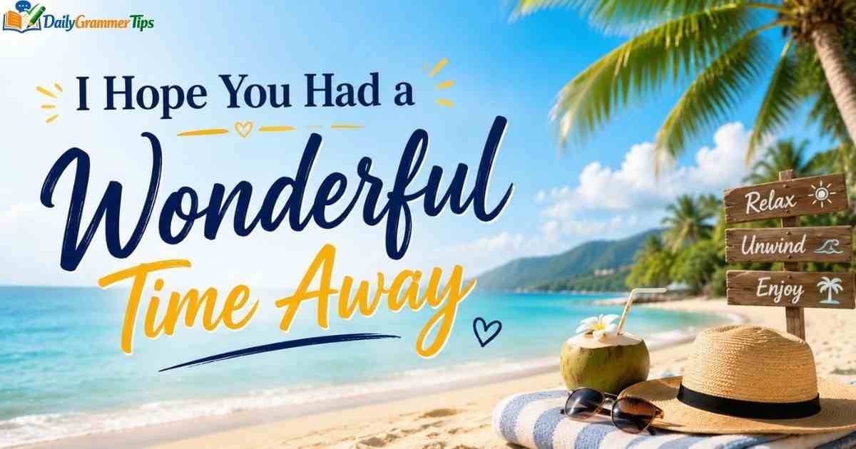 i-hope-you-had-a-wonderful-time-away